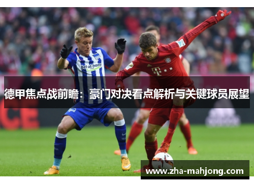 德甲焦点战前瞻:豪门对决看点解析与关键球员展望 德甲焦点战前瞻:豪门对决看点解析与关键球员展望