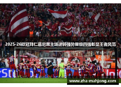 2025-26欧冠拜仁慕尼黑主场逆转强势晋级四强彰显王者风范 2025-26欧冠拜仁慕尼黑主场逆转强势晋级四强彰显王者风范