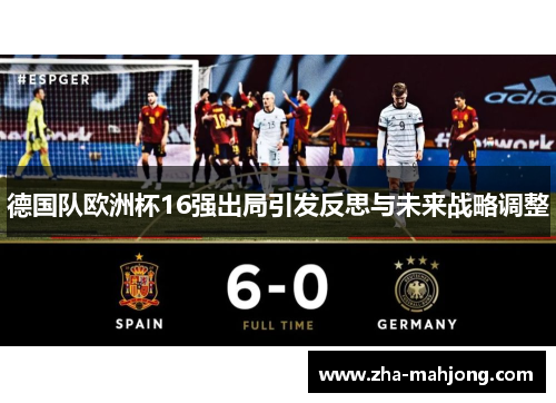 德国队欧洲杯16强出局引发反思与未来战略调整