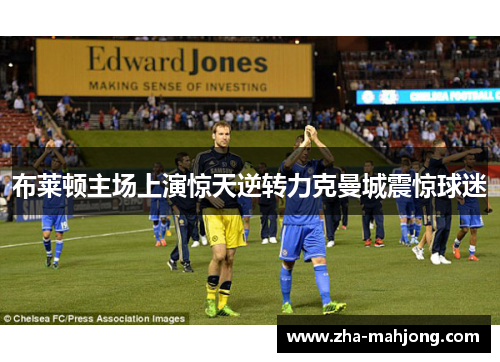 布莱顿主场上演惊天逆转力克曼城震惊球迷