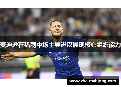 麦迪逊在热刺中场主导进攻展现核心组织能力 麦迪逊在热刺中场主导进攻展现核心组织能力